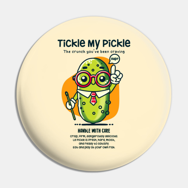 TICKLE MY PICKLE Pin by Fabrik