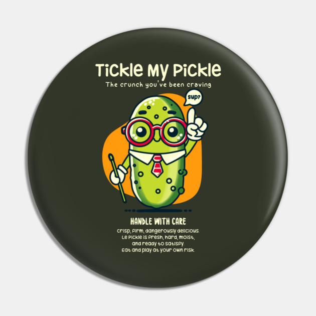 TICKLE MY PICKLE Pin by Fabrik