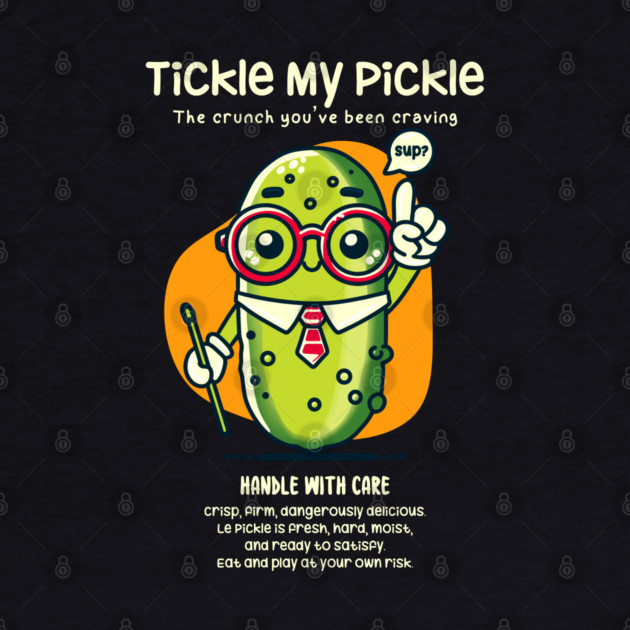 TICKLE MY PICKLE by Fabrik