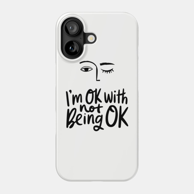 I'm Okay with Not Being Okay Life Struggles Humor Phone Case by Anticorporati