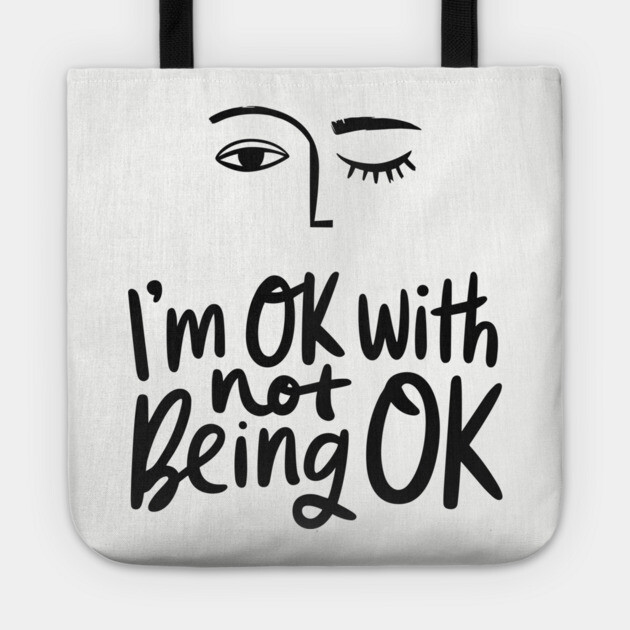 I'm Okay with Not Being Okay Life Struggles Humor Tote by Anticorporati