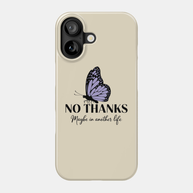 No Thanks Maybe in Another Life Passive Aggressive Sarcasm Phone Case by Anticorporati