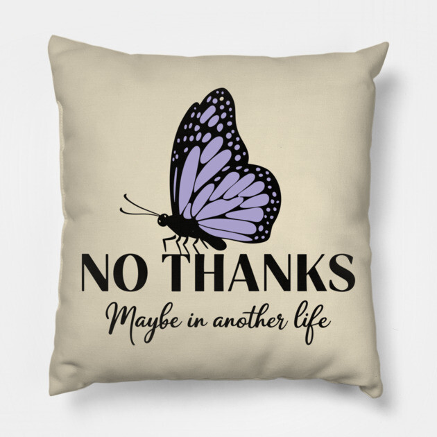 No Thanks Maybe in Another Life Passive Aggressive Sarcasm Pillow by Anticorporati