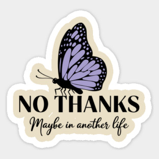No Thanks Maybe in Another Life Passive Aggressive Sarcasm Sticker