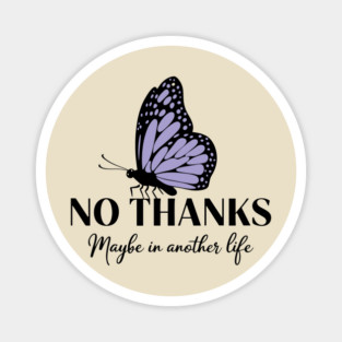 No Thanks Maybe in Another Life Passive Aggressive Sarcasm Magnet