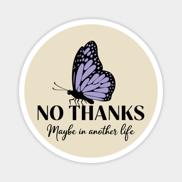 No Thanks Maybe in Another Life Passive Aggressive Sarcasm Magnet by Anticorporati