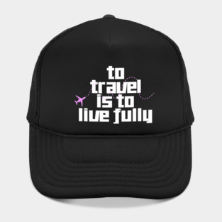 To Travel is to Live Fully Hat
