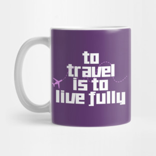 To Travel is to Live Fully Mug