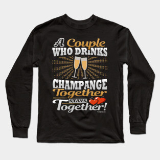 A Couple Who Drinks Champagne Together Stays Together Long Sleeve T-Shirt