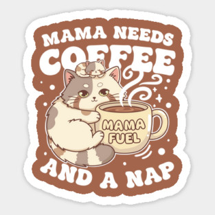 Mama Needs Coffee And A Nap - Tired Mom Gift Sticker
