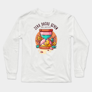 ZERO DUCKS GIVEN Long Sleeve T-Shirt