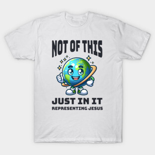 Not of This World, Just In It – Representing Jesus T-Shirt