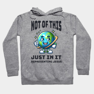 Not of This World, Just In It – Representing Jesus Hoodie