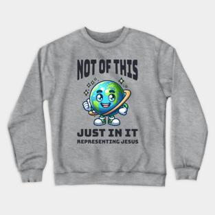 Not of This World, Just In It – Representing Jesus Crewneck Sweatshirt