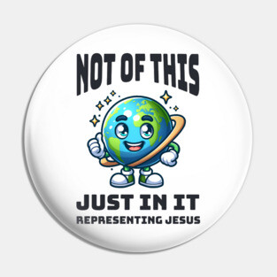 Not of This World, Just In It – Representing Jesus Pin