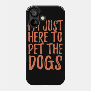 I'm Just Here To Pet The Dogs Phone Case