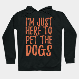 I'm Just Here To Pet The Dogs Hoodie