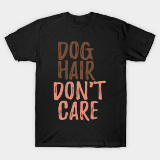 Dog Hair Don't Care T-Shirt