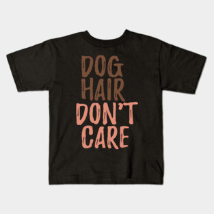 Dog Hair Don't Care Kids T-Shirt