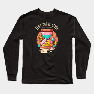 ZERO DUCKS GIVEN Long Sleeve T-Shirt