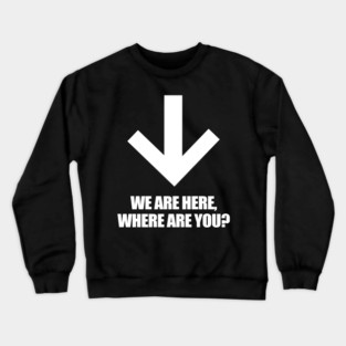 We Are Here Where Are You? Crewneck Sweatshirt