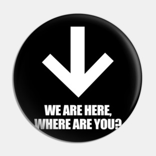 We Are Here Where Are You? Pin