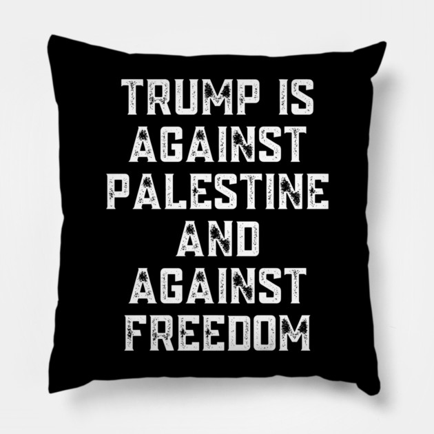 Trump Is Against Palestine And Against Freedom - Free Palestine Free Gaza Pillow by BlackMeme94