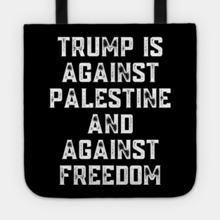 Trump Is Against Palestine And Against Freedom - Free Palestine Free Gaza Tote