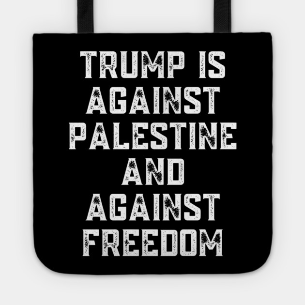Trump Is Against Palestine And Against Freedom - Free Palestine Free Gaza Tote by BlackMeme94