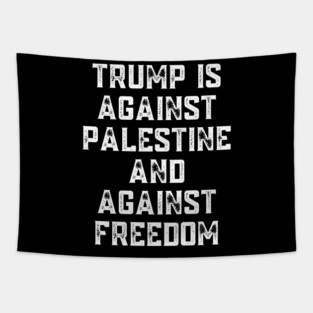 Trump Is Against Palestine And Against Freedom - Free Palestine Free Gaza Tapestry