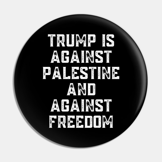 Trump Is Against Palestine And Against Freedom - Free Palestine Free Gaza Pin by BlackMeme94