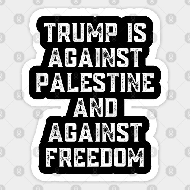 Trump Is Against Palestine And Against Freedom - Free Palestine Free Gaza Sticker by BlackMeme94