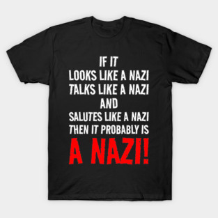 "If It Looks Like a Nazi, Talks Like a Nazi, and Salutes Like a Nazi… It Probably Is!" – Anti-Fascist, Protest, Activism T-Shirt