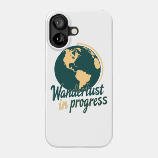 Wanderlust in Progress Phone Case