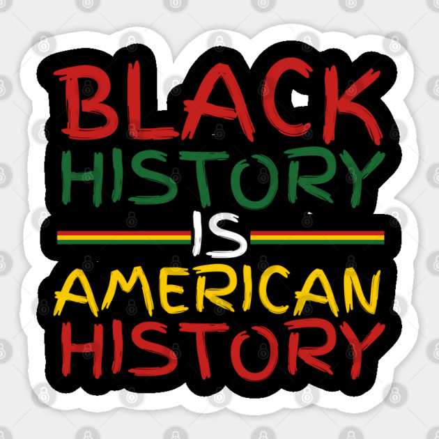 Black History Is American History Sticker by Creatifly Graphic Tees