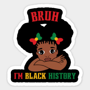 Bruh I'm Black History Magnet