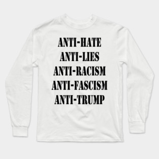 Anti-Trump Anti-Hate Anti-Racism Anti Fascism Anti-Lies Long Sleeve T-Shirt