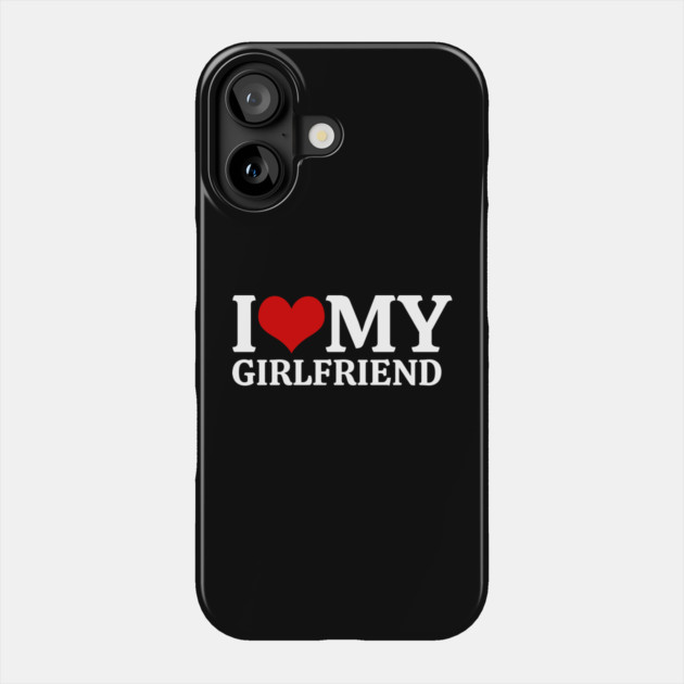 I Love My Girlfriend Phone Case by Creatifly Graphic Tees