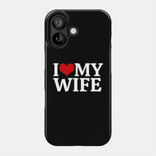 I Love My Wife Phone Case