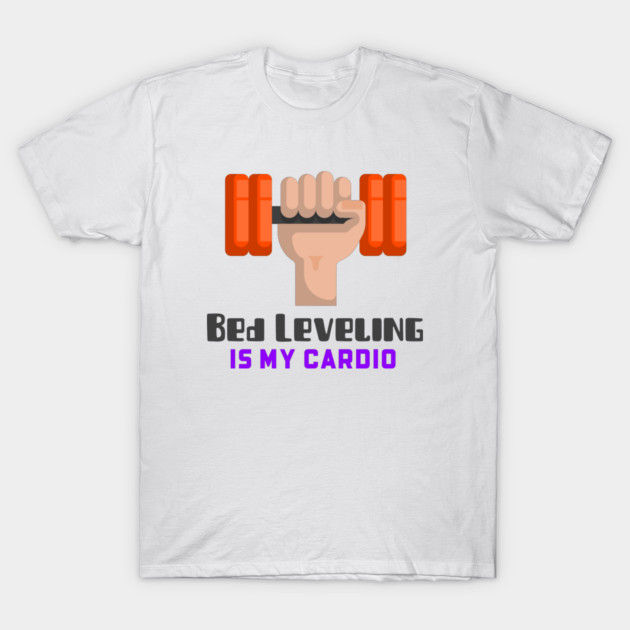 Bed Leveling Is My Cardio 3d Model Printing T-Shirt by Lamount Tees