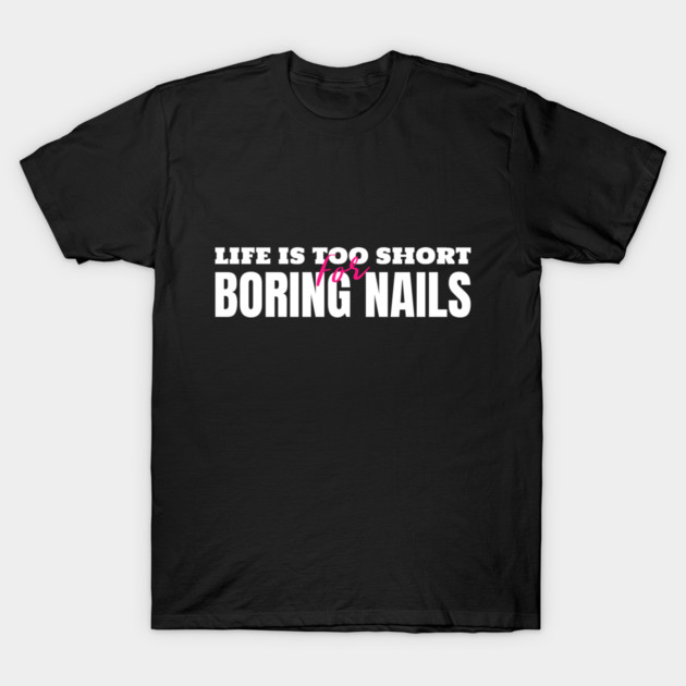 Life’s Too Short for Boring Nails Manicure T-Shirt by Lamount Tees