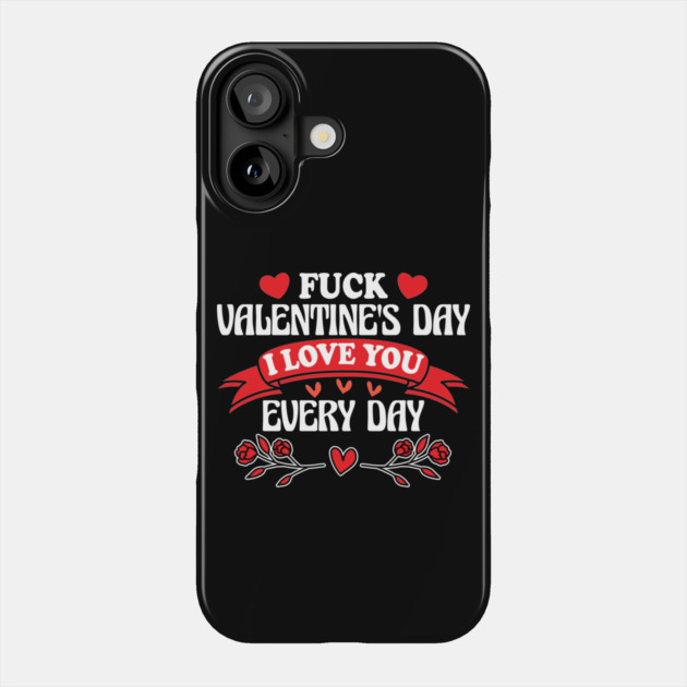 Funny Anti-Valentine’s Day "I Love You Every Day" Design Phone Case by AZEERTEE