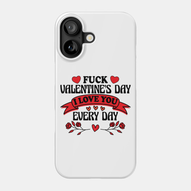 Funny Anti-Valentine’s Day "I Love You Every Day" Design Phone Case by AZEERTEE