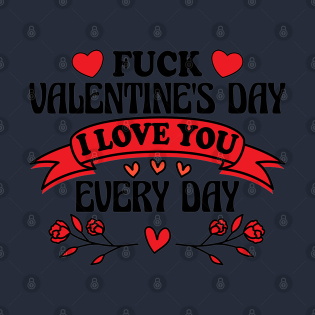 Funny Anti-Valentine’s Day "I Love You Every Day" Design by AZEERTEE