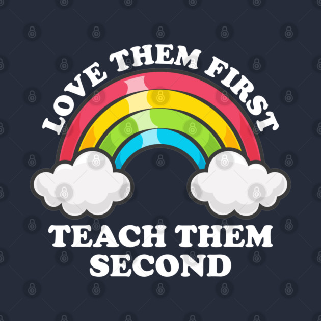 Love Them First Teach Them Second Rainbow Teacher Design by AZEERTEE
