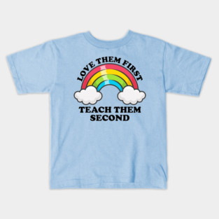 Love Them First Teach Them Second Rainbow Teacher Design Kids T-Shirt