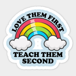 Love Them First Teach Them Second Rainbow Teacher Design Sticker