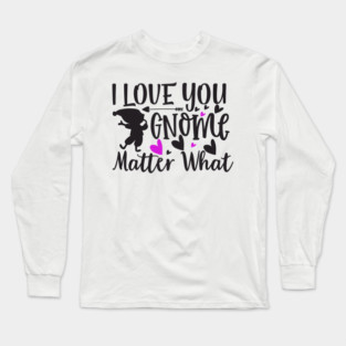 i-love-you-gnome-matter-what Long Sleeve T-Shirt