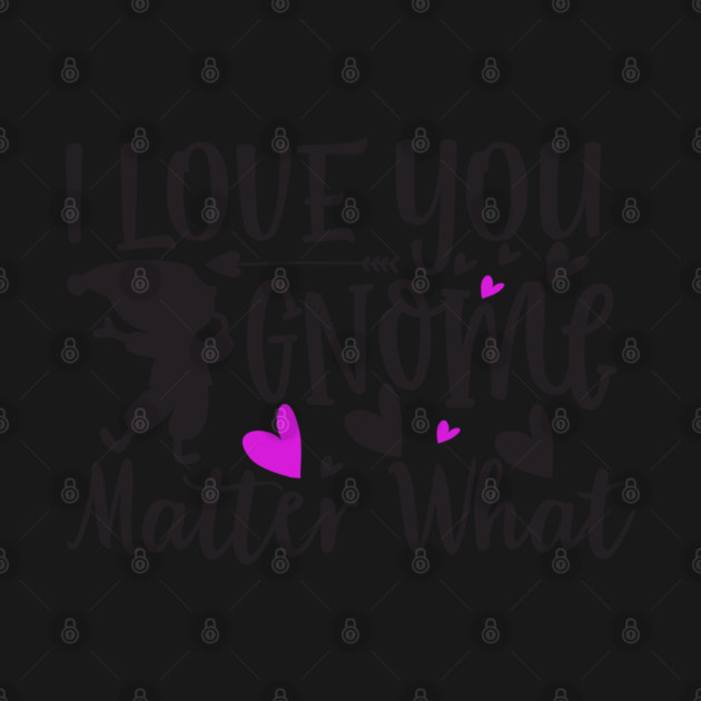 i-love-you-gnome-matter-what by TEENIE DESIGN