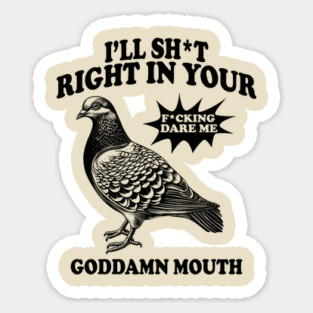 I'll Sht Right In Your Goddamn Mouth Fucking Dare Me Sticker